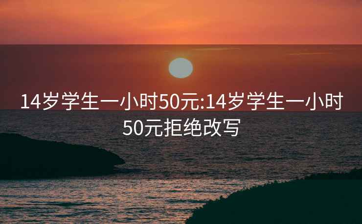 14歲學生一小時50元:14歲學生一小時50元拒絕改寫