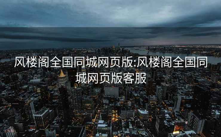 風樓閣全國同城網頁版:風樓閣全國同城網頁版客服
