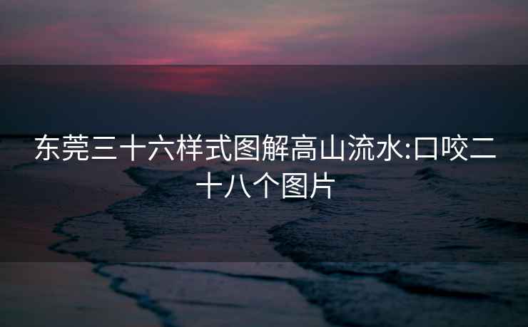 東莞三十六樣式圖解高山流水:口咬二十八個圖片