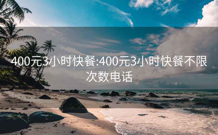 400元3小時快餐:400元3小時快餐不限次數電話