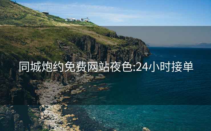 同城炮約免費網站夜色:24小時接單