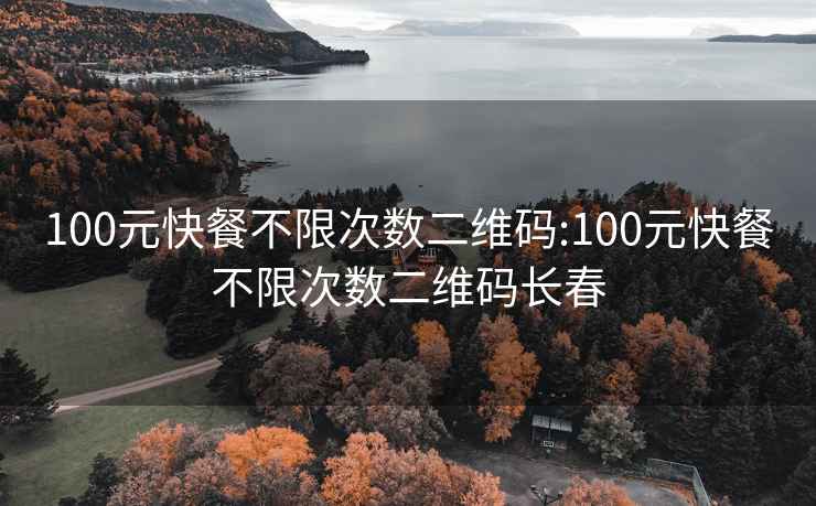 100元快餐不限次數二維碼:100元快餐不限次數二維碼長春