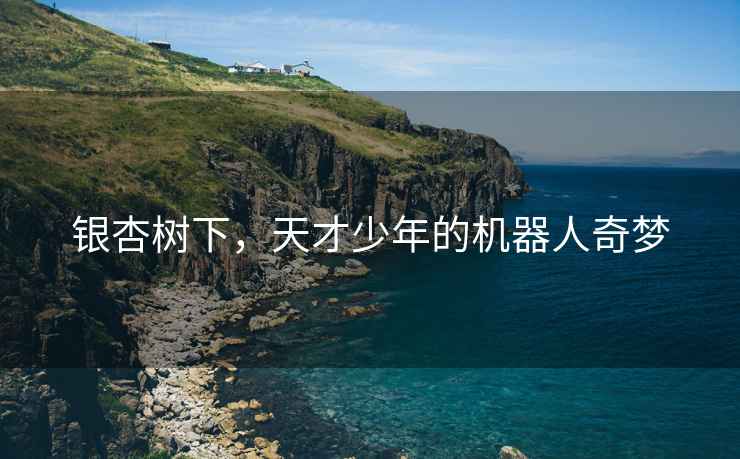 銀杏樹下，天才少年的機器人奇夢