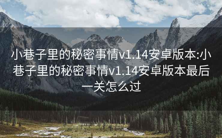 小巷子里的秘密事情v1.14安卓版本:小巷子里的秘密事情v1.14安卓版本最后一關怎么過