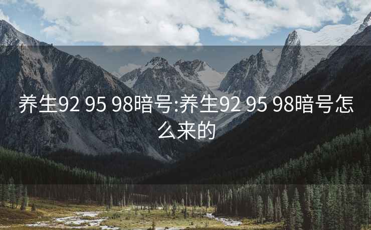 養生92 95 98暗號:養生92 95 98暗號怎么來的