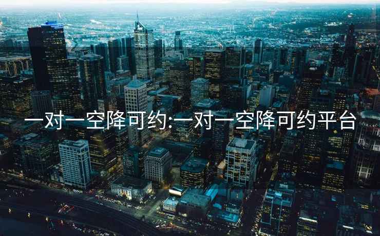 一對一空降可約:一對一空降可約平臺