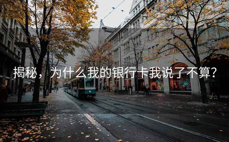 揭秘，為什么我的銀行卡我說了不算？