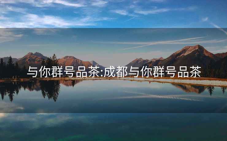 與你群號品茶:成都與你群號品茶
