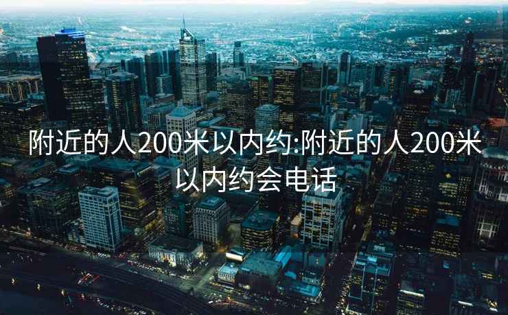 附近的人200米以內約:附近的人200米以內約會電話