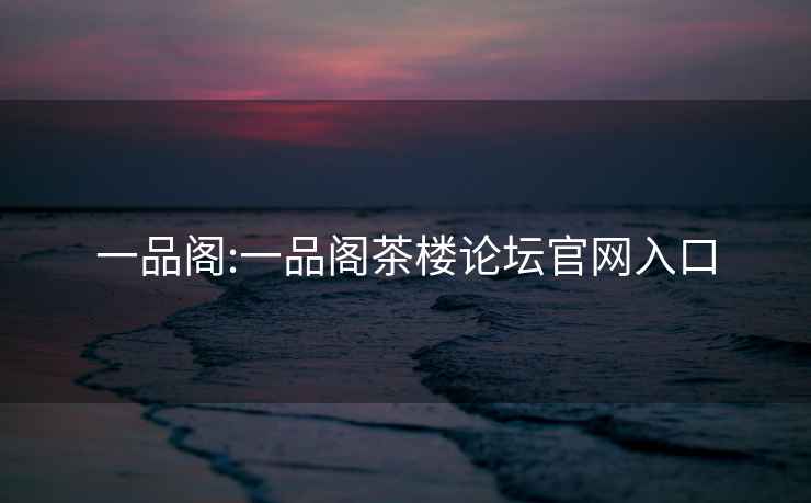 一品閣:一品閣茶樓論壇官網入口