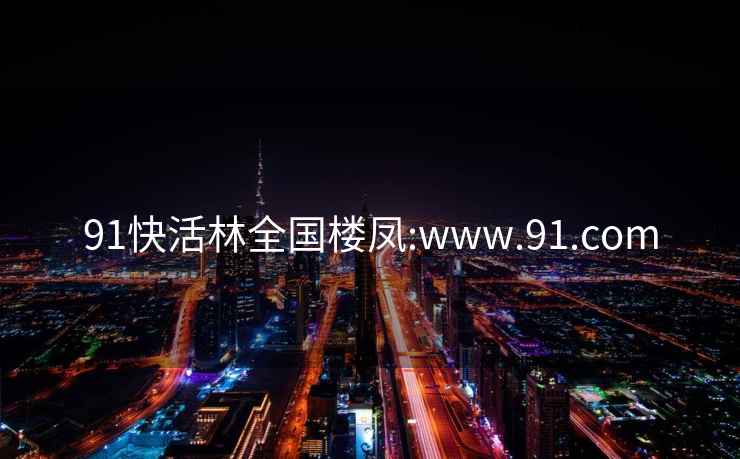 91快活林全國樓鳳:www.91.com