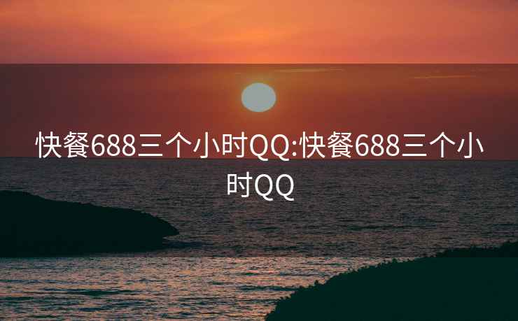 快餐688三個小時QQ:快餐688三個小時QQ