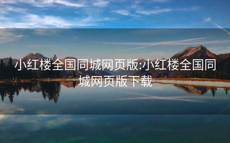 小紅樓全國同城網(wǎng)頁版:小紅樓全國同城網(wǎng)頁版下載