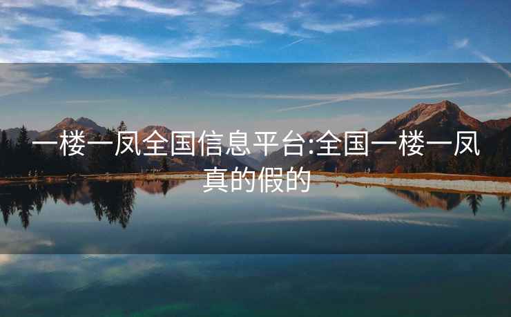 一樓一鳳全國信息平臺:全國一樓一鳳真的假的