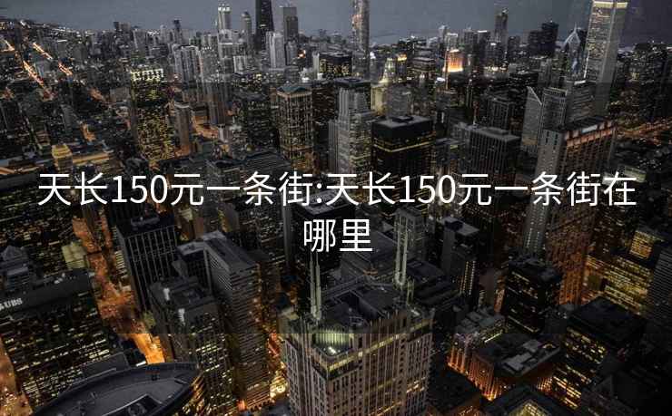天長150元一條街:天長150元一條街在哪里