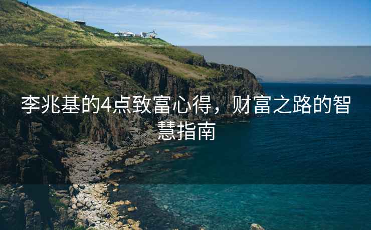 李兆基的4點(diǎn)致富心得，財(cái)富之路的智慧指南