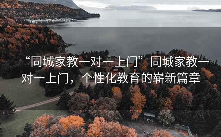 “同城家教一對一上門”同城家教一對一上門，個性化教育的嶄新篇章