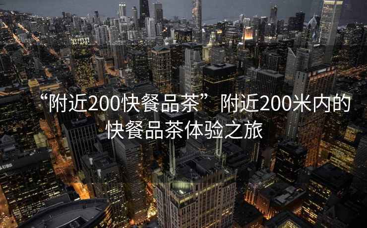 “附近200快餐品茶”附近200米內的快餐品茶體驗之旅