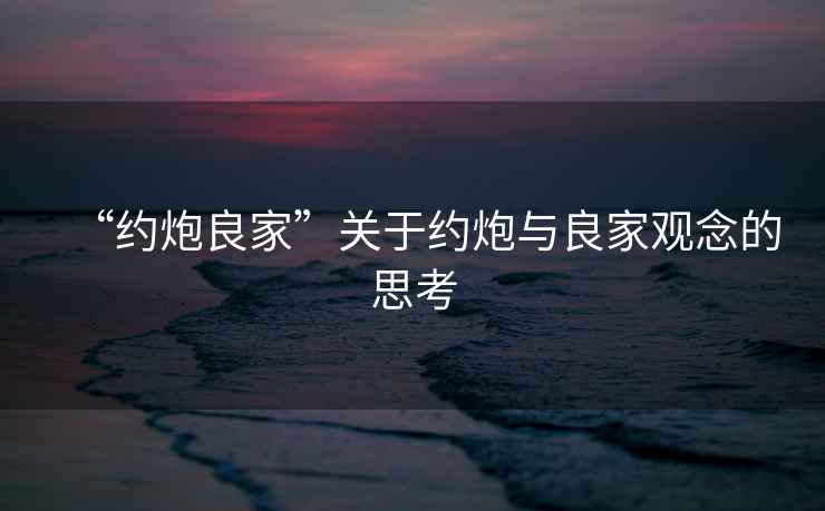“約炮良家”關于約炮與良家觀念的思考