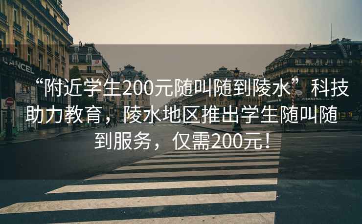 “附近學生200元隨叫隨到陵水”科技助力教育，陵水地區推出學生隨叫隨到服務，僅需200元！