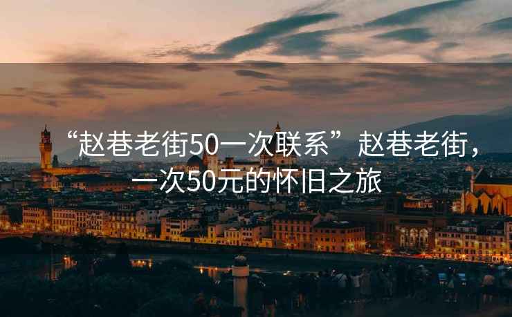 “趙巷老街50一次聯系”趙巷老街，一次50元的懷舊之旅
