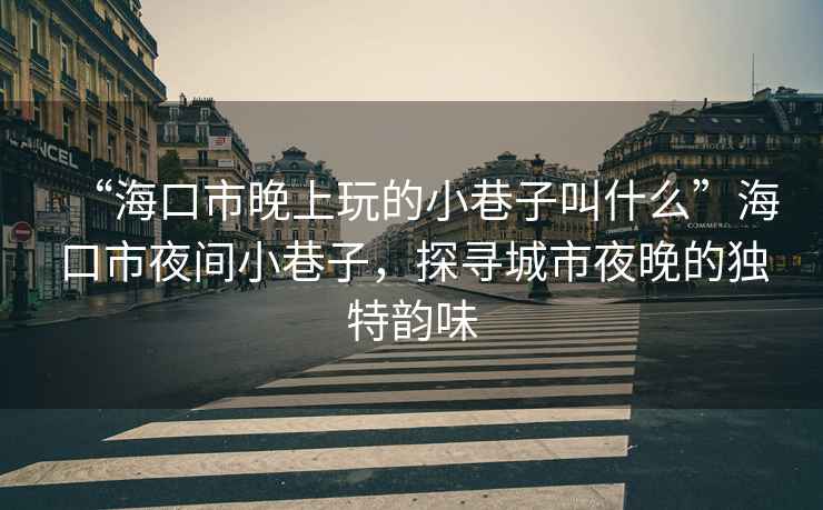 “?？谑型砩贤娴男∠镒咏惺裁础焙？谑幸归g小巷子，探尋城市夜晚的獨特韻味