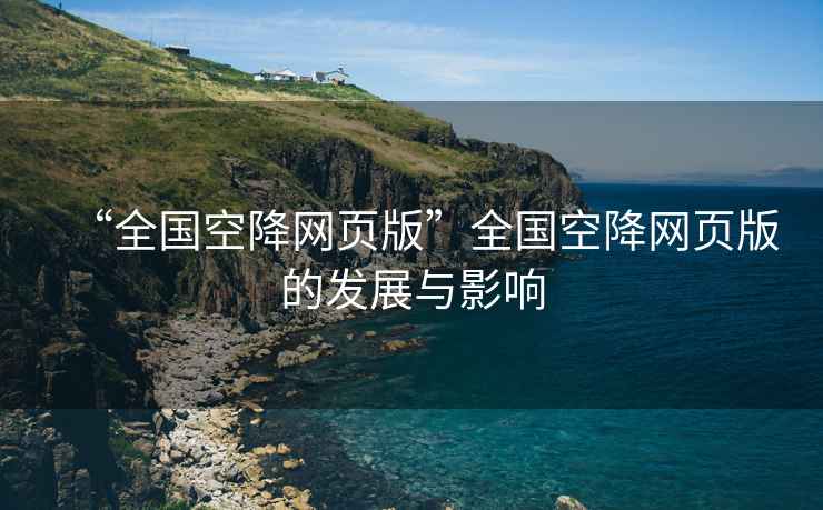 “全國空降網(wǎng)頁版”全國空降網(wǎng)頁版的發(fā)展與影響