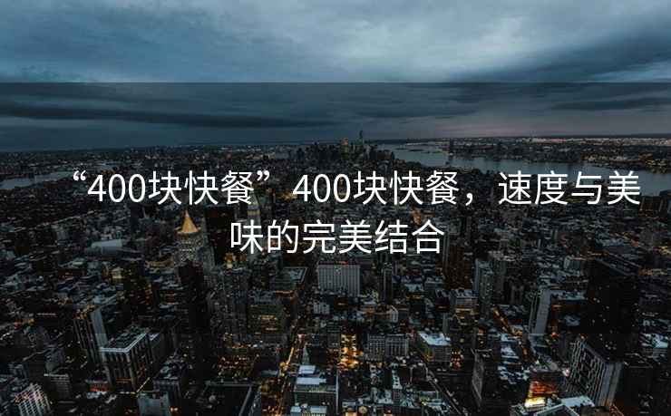 “400塊快餐”400塊快餐，速度與美味的完美結合