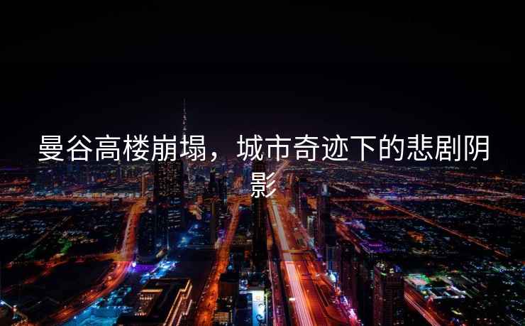曼谷高樓崩塌，城市奇跡下的悲劇陰影