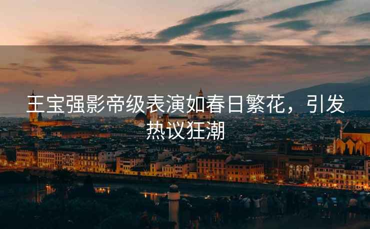 王寶強(qiáng)影帝級(jí)表演如春日繁花，引發(fā)熱議狂潮