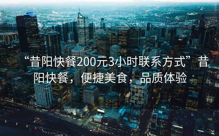 “昔陽快餐200元3小時聯系方式”昔陽快餐，便捷美食，品質體驗