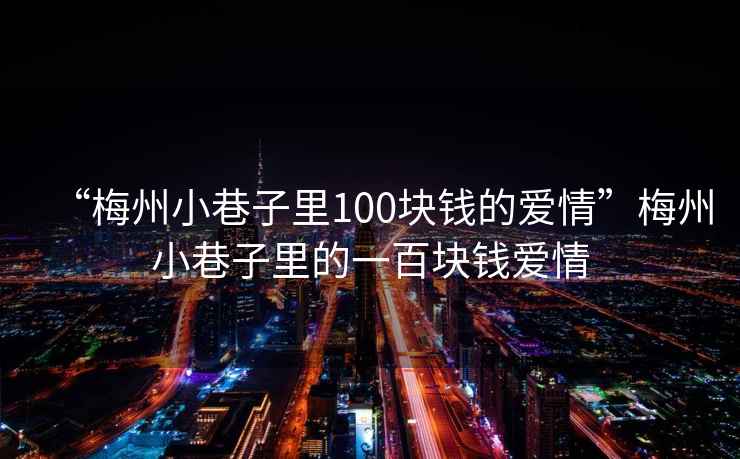 “梅州小巷子里100塊錢的愛情”梅州小巷子里的一百塊錢愛情