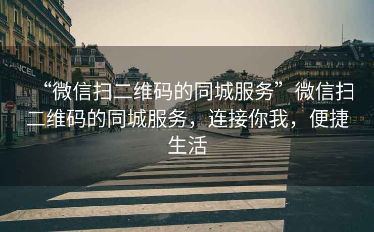 “微信掃二維碼的同城服務”微信掃二維碼的同城服務，連接你我，便捷生活