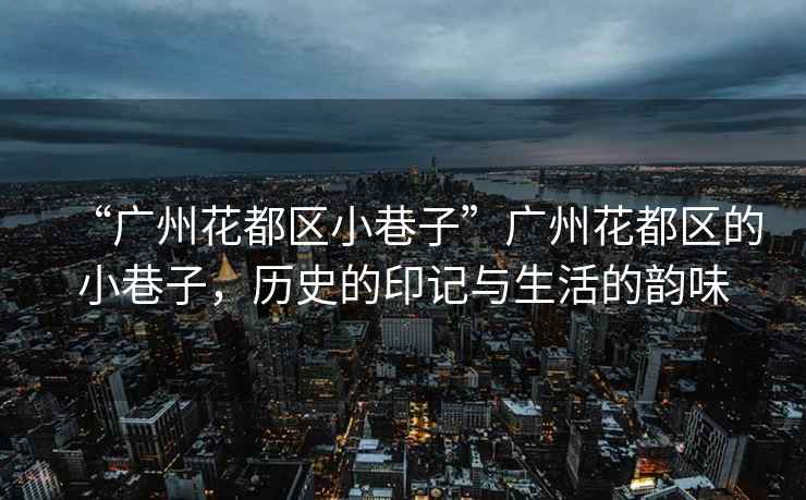 “廣州花都區小巷子”廣州花都區的小巷子，歷史的印記與生活的韻味