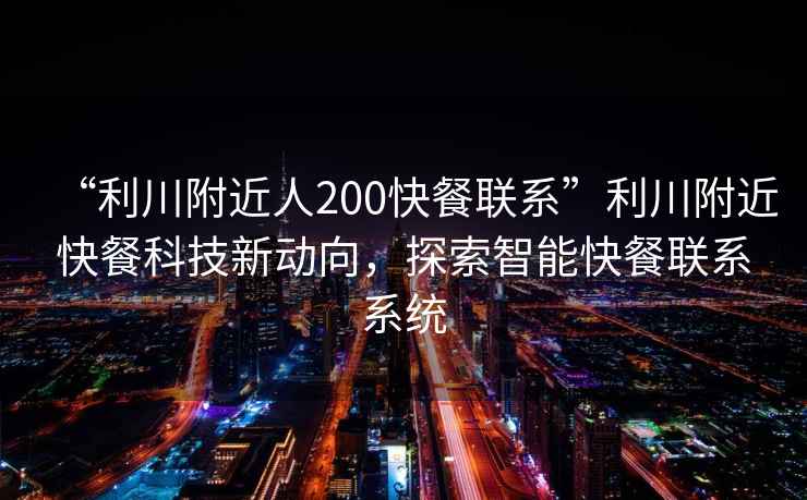 “利川附近人200快餐聯(lián)系”利川附近快餐科技新動向，探索智能快餐聯(lián)系系統(tǒng)