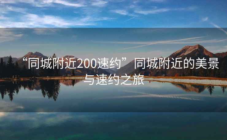 “同城附近200速約”同城附近的美景與速約之旅