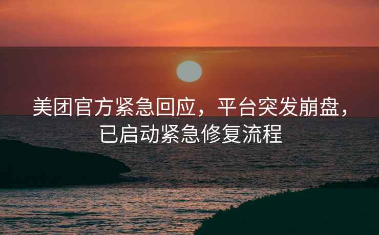 美團官方緊急回應，平臺突發崩盤，已啟動緊急修復流程