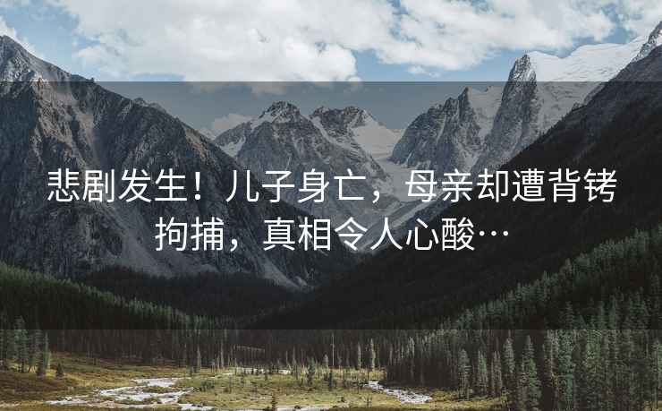 悲劇發生！兒子身亡，母親卻遭背銬拘捕，真相令人心酸…