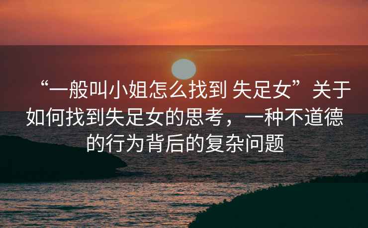 “一般叫小姐怎么找到 失足女”關于如何找到失足女的思考，一種不道德的行為背后的復雜問題