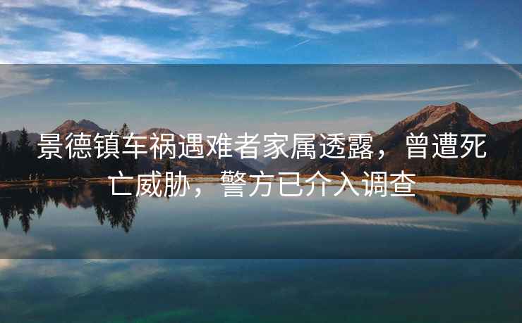 景德鎮(zhèn)車禍遇難者家屬透露，曾遭死亡威脅，警方已介入調查