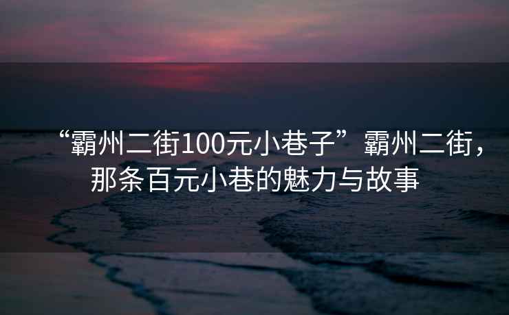 “霸州二街100元小巷子”霸州二街，那條百元小巷的魅力與故事