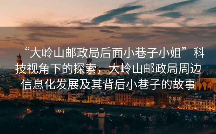 “大嶺山郵政局后面小巷子小姐”科技視角下的探索，大嶺山郵政局周邊信息化發展及其背后小巷子的故事