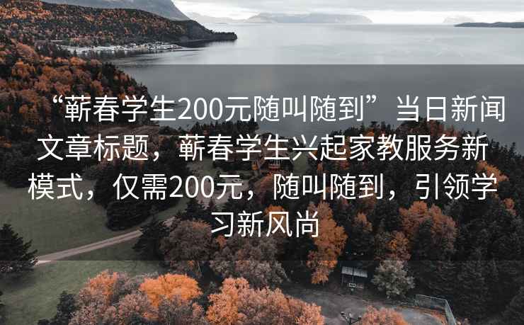 “蘄春學生200元隨叫隨到”當日新聞文章標題，蘄春學生興起家教服務新模式，僅需200元，隨叫隨到，引領學習新風尚
