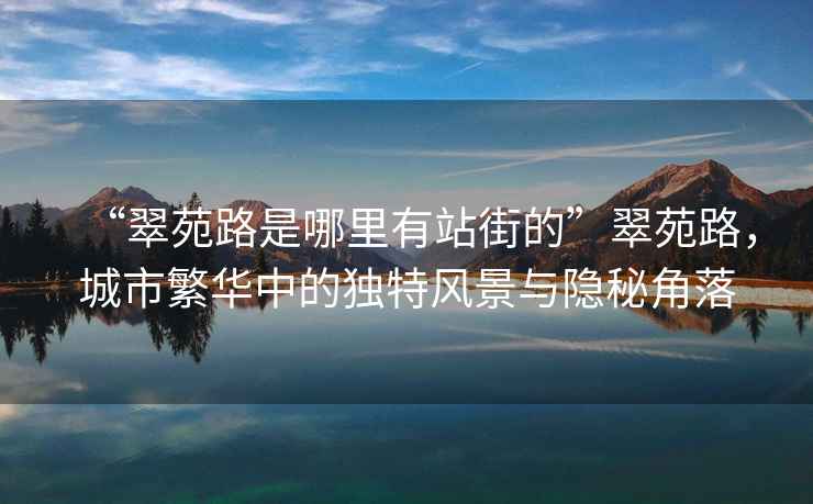 “翠苑路是哪里有站街的”翠苑路，城市繁華中的獨特風(fēng)景與隱秘角落