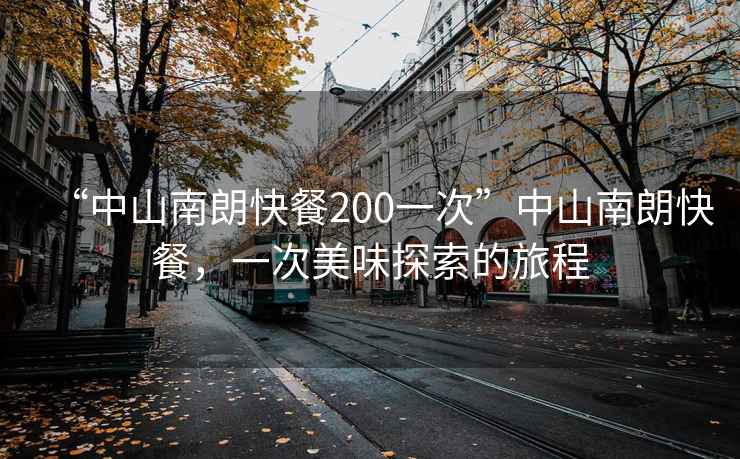 “中山南朗快餐200一次”中山南朗快餐，一次美味探索的旅程