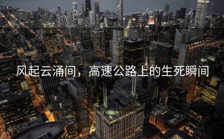 風(fēng)起云涌間，高速公路上的生死瞬間