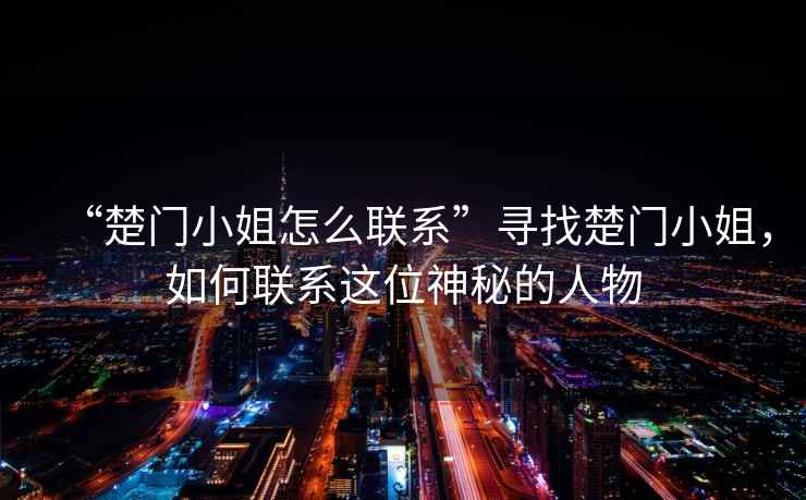 “楚門小姐怎么聯系”尋找楚門小姐，如何聯系這位神秘的人物