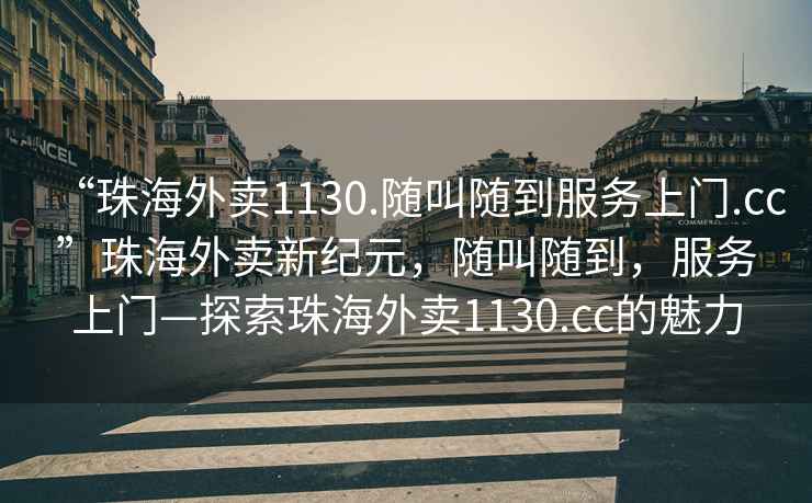 “珠海外賣1130.隨叫隨到服務(wù)上門.cc”珠海外賣新紀(jì)元，隨叫隨到，服務(wù)上門—探索珠海外賣1130.cc的魅力