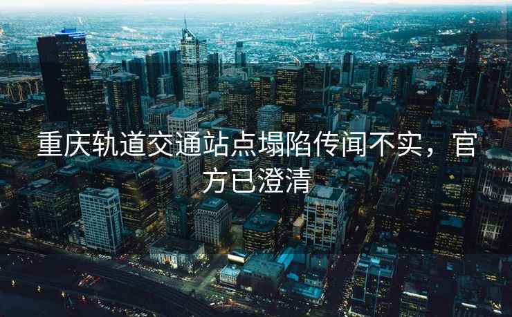 重慶軌道交通站點塌陷傳聞不實，官方已澄清