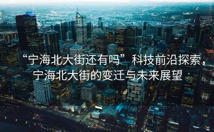 “寧海北大街還有嗎”科技前沿探索，寧海北大街的變遷與未來展望